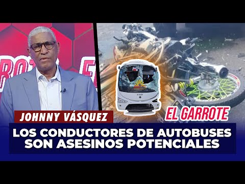 Johnny Vásquez: Los conductores de autobuses son asesinos potenciales | El Garrote