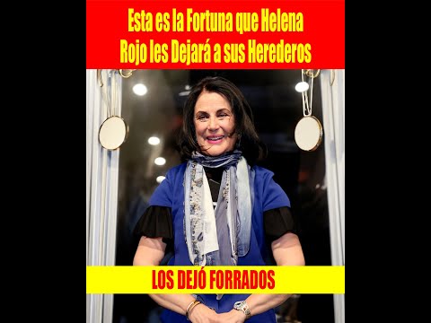 Esta es la Fortuna que Helena Rojo les Dejara? a sus Herederos