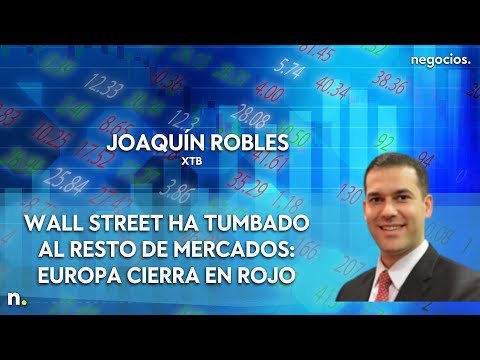 Joaquín Robles (XTB): Wall Street ha tumbado al resto de mercados: Europa cierra en rojo