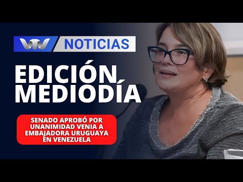Edición Mediodía 16/04 | Senado aprobó por unanimidad venia a embajadora uruguaya en Venezuela