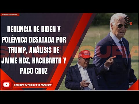 RENUNCIA DE BIDEN Y POLÉMICA DESATADA POR TRUMP, ANÁLISIS DE JAIME HDZ, HACKBARTH Y PACO CRUZ