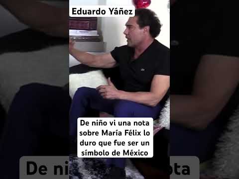 Eduardo Yáñez,de Pequeño vi una nota sobre María Félix de cómo llego hacer un símbolo d Mexico