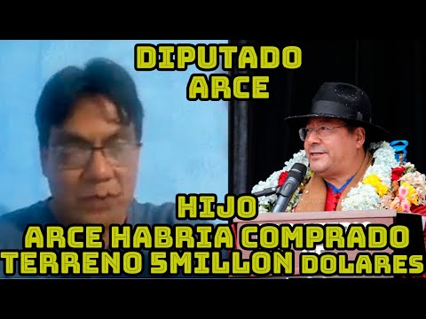 DIPUTADO ARCE DENUNCIA HIJO PRESIDENTE ARCE CON 25 AÑOS DE EDAD COMPRO TERRENO 5 MILLONES DOLARES