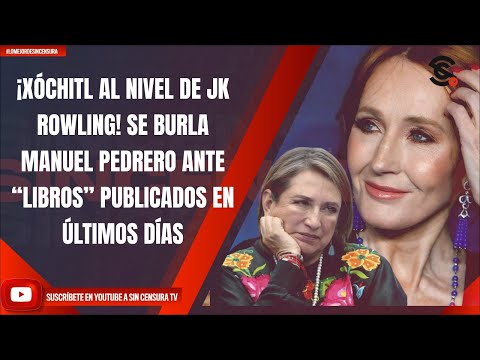 ¡XÓCHITL AL NIVEL DE JK ROWLING! SE BURLA MANUEL PEDRERO ANTE “LIBROS” PUBLICADOS EN ÚLTIMOS DÍAS