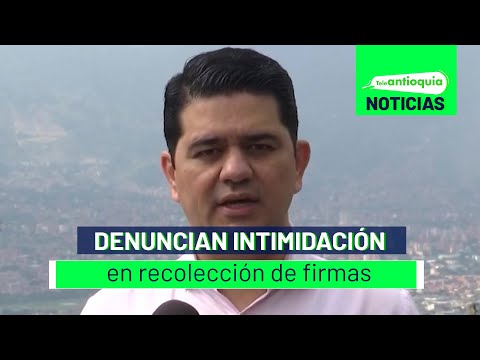 Denuncian intimidación en recolección de firmas - Teleantioquia Noticias