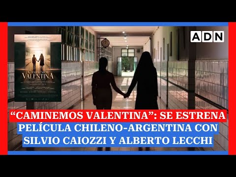 “Caminemos Valentina”: se estrena película chileno-argentina con Silvio Caiozzi y Alberto Lecchi