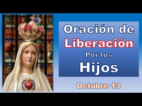 ORACIÓN DE LIBERACIÓN POR LOS HIJOS 13 DE OCTUBRE.