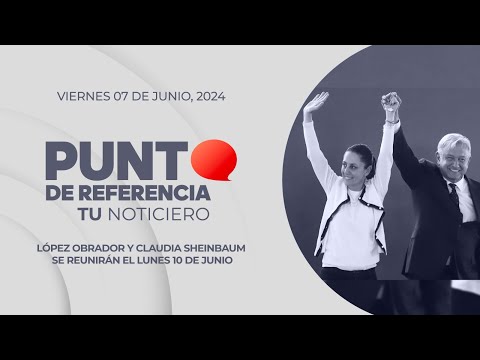 Punto de Referencia: López Obrador y Claudia Sheinbaum se reunirán el lunes 10 de junio