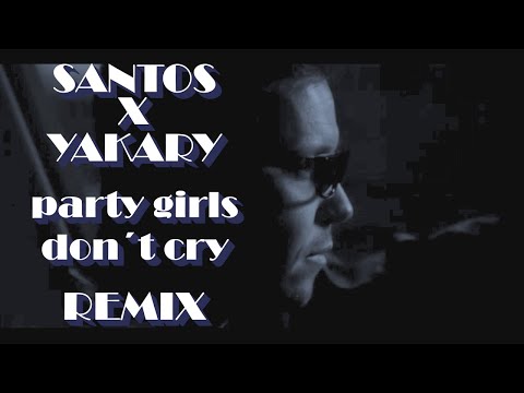 Santos X Yakary - party girls don't cry REMIX