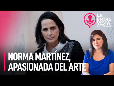Norma Martínez, apasionada del arte | La Entrevista con Paola Ugaz