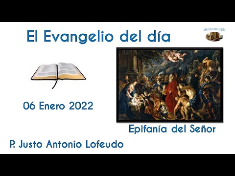 El Evangelio del día. Epifanía del Señor. P. Justo Antonio Lofeudo. (06.01.2022).