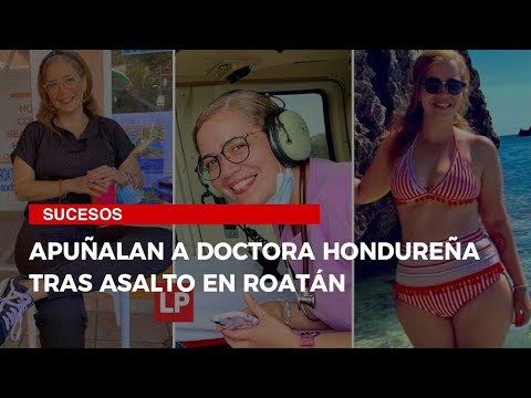 Apuñalan a doctora hondureña tras asalto en Roatán