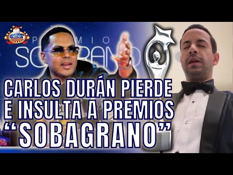 CARLOS DURÁN SE SACA BIMBÍN E INSULTA PREMIOS “SOBAGRANOS”