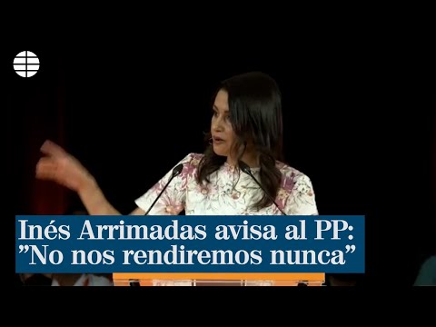 Inés Arrimadas avisa al PP: no nos rendiremos nunca