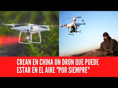 CREAN EN CHINA UN DRON QUE PUEDE ESTAR EN EL AIRE POR SIEMPRE