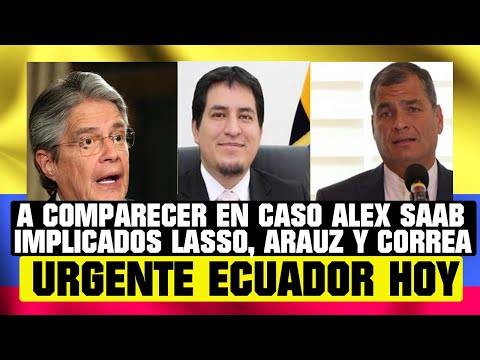 A COMPARECER EN CASO ALEX SAAB IMPLICADOS LASSO, ARAUZ Y CORREA NOTICIAS DE ECUADOR HOY 10 DE NOV