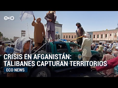 Crisis en Afganistán: talibanes capturan territorios | Eco News