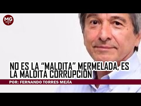 NO ES LA 'MALDITA' MERMELADA, ES LA MALDITA CORRUPCIÓN  Por: Fernando Torres Mejía