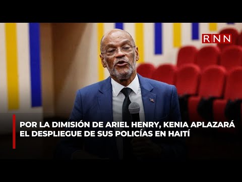 Por la dimisión de Ariel Henry, Kenia aplazará el despliegue de sus policías en Haití