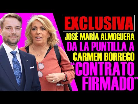 Exclusiva: JOSÉ MARÍA ALMOGUERA le da la puntilla a CARMEN BORREGO ¡Contrato firmado!