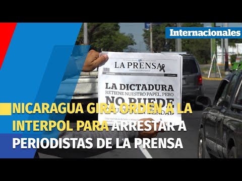 Nicaragua gira orden a la Interpol para arrestar a periodistas de La Prensa