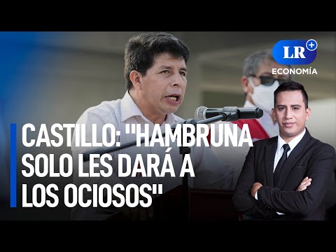 Pedro Castillo: Hambruna solo les dará a los ociosos | LR+ Economía