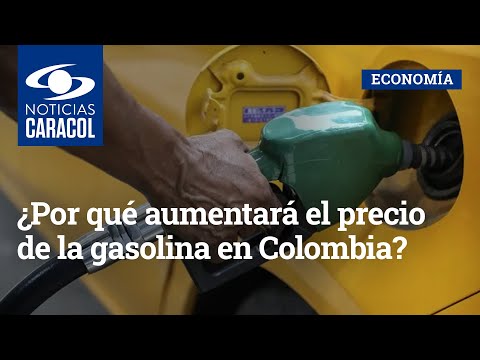 ¿Por qué aumentará el precio de la gasolina en Colombia?