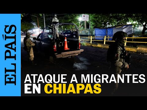 MÉXICO | Ataque de militares contra migrantes en Chiapas | EL PAÍS