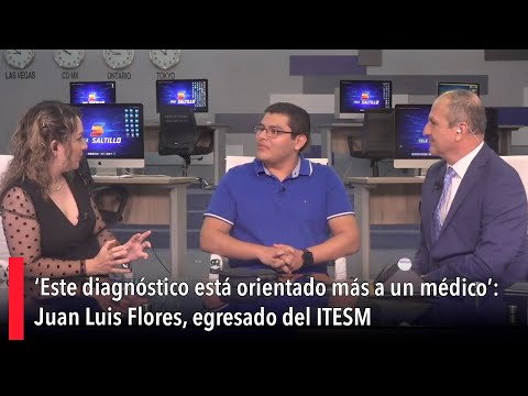 ‘Este diagno?stico esta? orientado ma?s a un me?dico’: Juan Luis Flores, egresado del ITESM