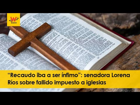 “Recaudo iba a ser ínfimo”: senadora Lorena Ríos sobre fallido impuesto a iglesias