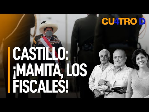 Pedro Castillo: ¡Mamita, los fiscales! | Cuatro D