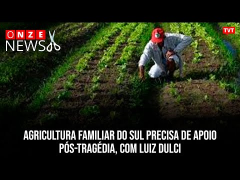 Agricultura familiar do sul precisa de apoio pós-tragédia, com Luiz Dulci