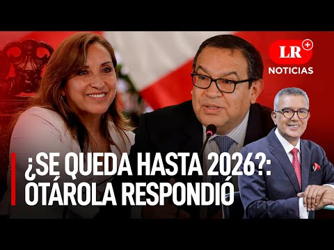 ¿Boluarte se queda hasta 2026?: Otárola respondió | LR+ Noticias