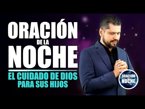 ORACIÓN DE LA NOCHE  EL CUIDADO QUE TIENE DE DIOS PARA NOSOTROS SUS HIJOS