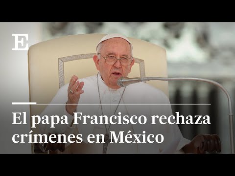 El PAPA FRANCISCO condena el ASESINATO de dos JESUITAS en México | El País