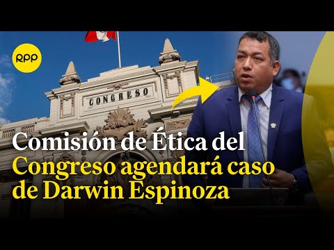 Comisión de Ética del Congreso agendará caso de Darwin Espinoza