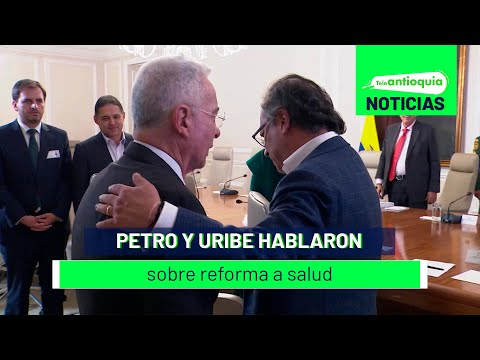 Petro y Uribe hablaron sobre reforma a salud - Teleantioquia Noticias