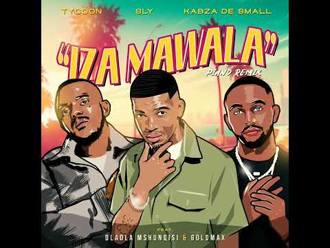 Tycoon, Sly and Kabzadesmall - Iza Mawala ft Dladla Mshunqisi & Goldmax (Official Audio)