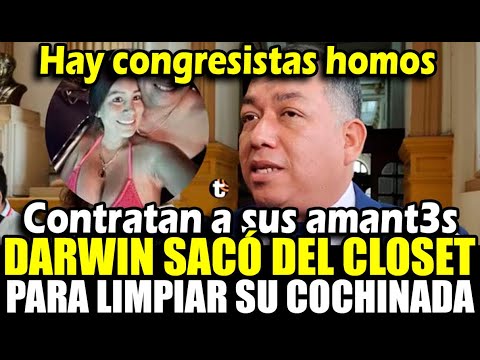 Darwin Espinoza saca del closet a congresistas para limpiar su cochinada con su amant3