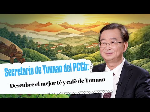 Secretario de Yunnan del PCCh: Descubra el mejor té y café de Yunnan