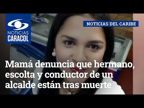 Mamá denuncia que hermano, escolta y conductor de un alcalde están tras muerte de su hija