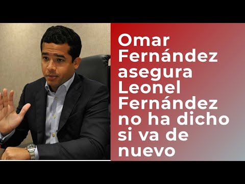 Leonel  no ha dicho si aspirará a la Presidencia del país afirma su hijo Omar Fernández- antinoti