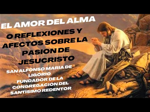 EL AMOR DEL ALMA y afectos sobre la PASIÓN  de JESUCRISTO por San ALFONSO MARÍA DE LIGORIO C.Ss.R