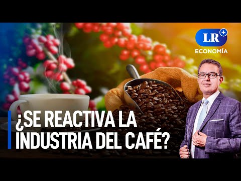 ¿Se reactiva la industria del café peruano? | LR+ Economía