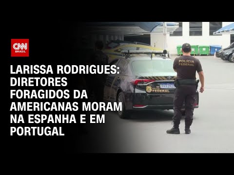 Larissa Rodrigues: Diretores foragidos da Americanas moram na Espanha e em Portugal | LIVE CNN