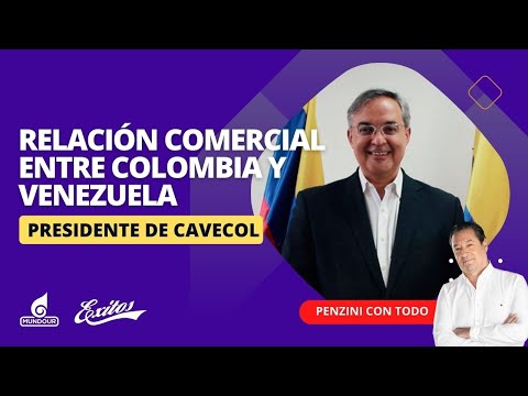 Relación comercial entre Colombia y Venezuela, con Luis Alberto Russian, Presidente de de CAVECOl