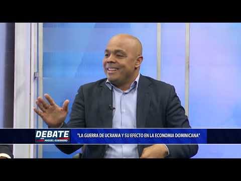 El Debate con Miguel Guerrero: Efectos en la economía dominicana por la guerra de Ucrania