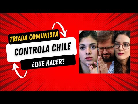 Triada Comunista Controla Chile: ¿Qué hacer?