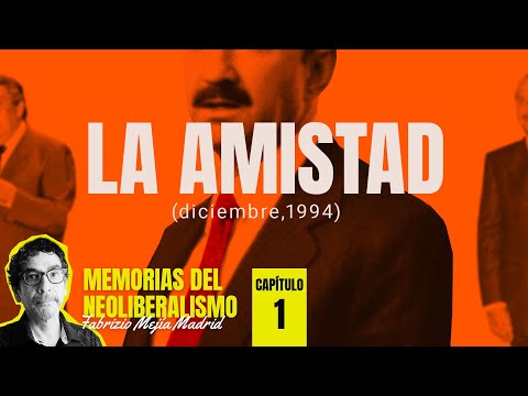 La Amistad, (diciembre, 1994). Capítulo 1 ¬ Memorias del Neoliberalismo. Por Fabrizio Mejía