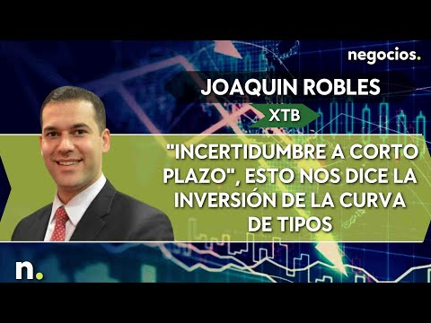 Joaquín Robles: Incertidumbre a corto plazo, esto nos dice la inversión de la curva de tipos
